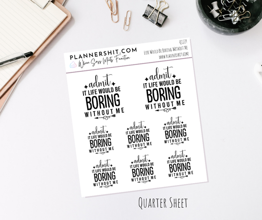 Quarter Sheet Planner Stickers - Life Would Be Boring Without Me